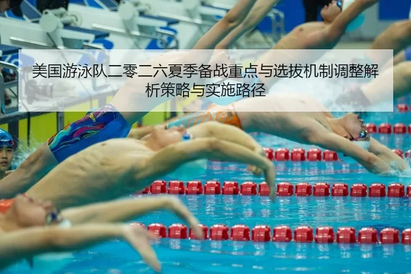 美国游泳队二零二六夏季备战重点与选拔机制调整解析策略与实施路径