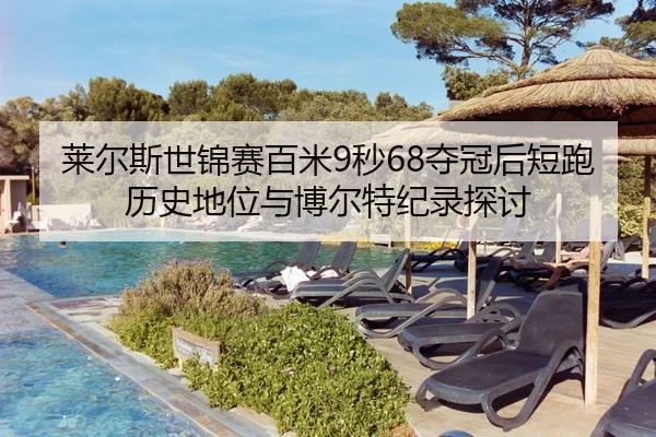 莱尔斯世锦赛百米9秒68夺冠后短跑历史地位与博尔特纪录探讨